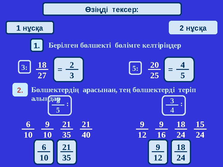 Математический диктант 1 нұсқа 2 нұсқа 1. Берілген бөлшекті бөлімге келтіріңдер 18 27 20 25 2. Бөлшектердің арасынан, тең б