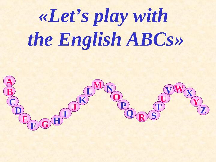 A B E G J M O R U W YC D F H L N K P I Q S T V X Z« Let’s play with the English ABCs »