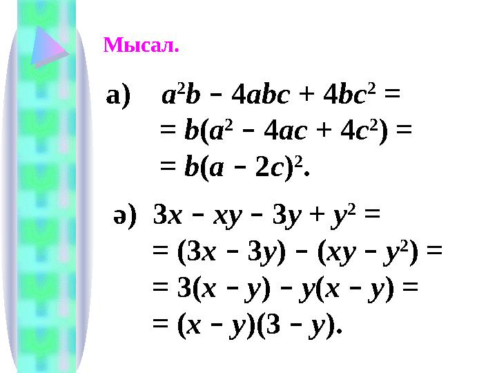 Мысал. а) a 2 b – 4 abc + 4 bc 2 = = b ( a 2 – 4 ac + 4 c 2 ) = = b ( a – 2 c ) 2 . ә) 3