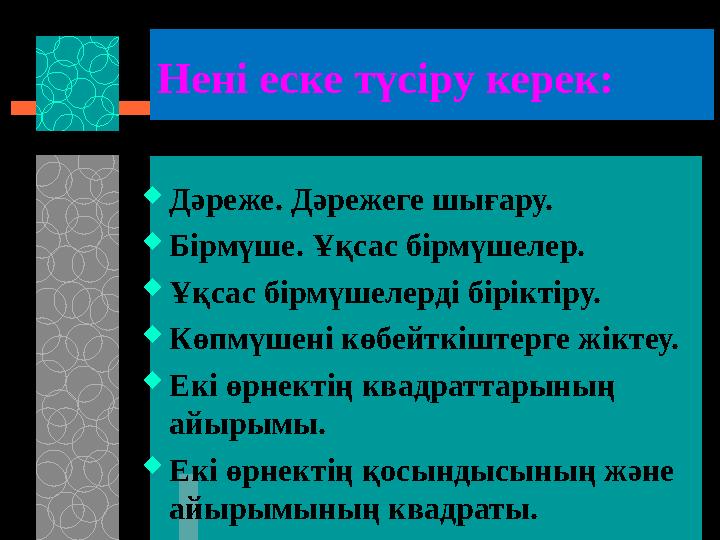 Нені еске түсіру керек:  Дәреже. Дәрежеге шығару.  Бірмүше. Ұқсас бірмүшелер.  Ұқсас бірмүшелерді біріктіру.  Көпмүшені көбе