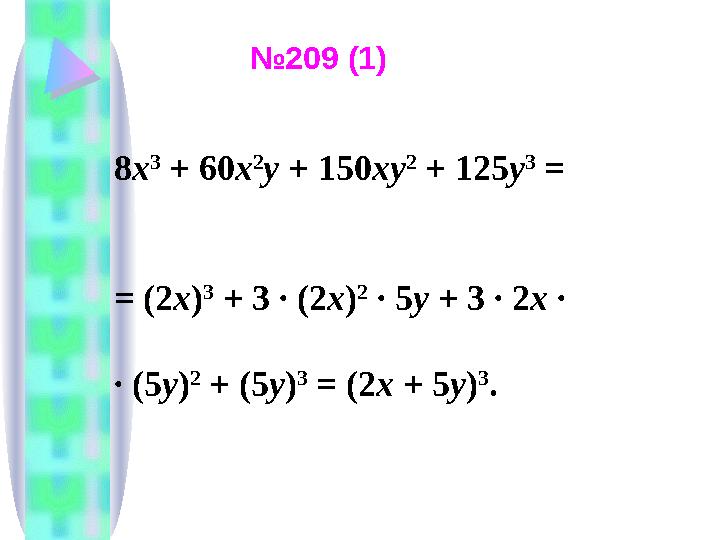 8 x 3 + 60 x 2 y + 150 xy 2 + 125 y 3 = = (2 x ) 3 + 3 ∙ (2 x ) 2 ∙ 5 y + 3 ∙ 2 x ∙ ∙ (5 y ) 2 + (5 y ) 3 = (2 x +