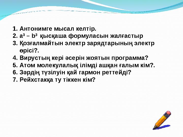 1.Антонимге мысал келтір. 2.а 3 – b 3 қысқаша формуласын жалғастыр 3.Қозғалмайтын электр зарядтарының электр өрісі?. 4.Вирус