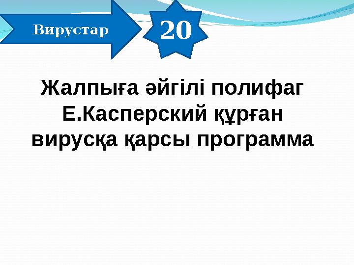 20 Вирустар Жалпыға әйгілі полифаг Е.Касперский құрған вирусқа қарсы программа