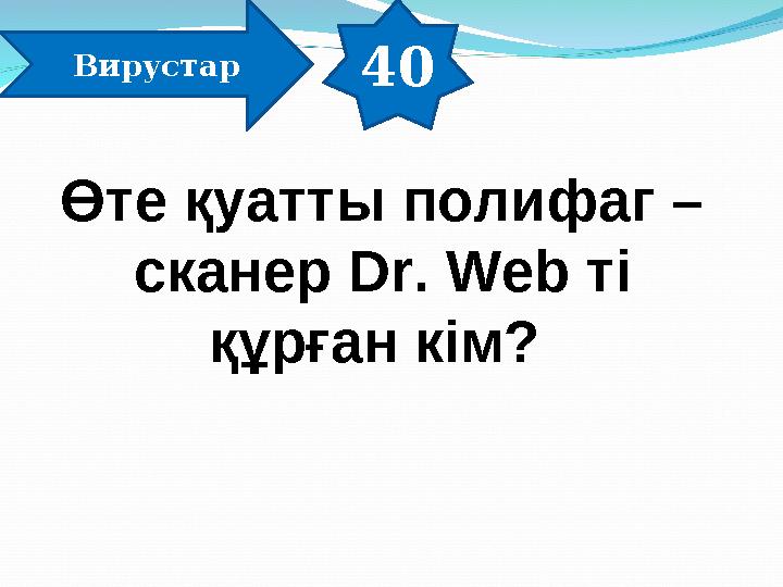 40 Вирустар Өте қуатты полифаг – сканер Dr. Web ті құрған кім?