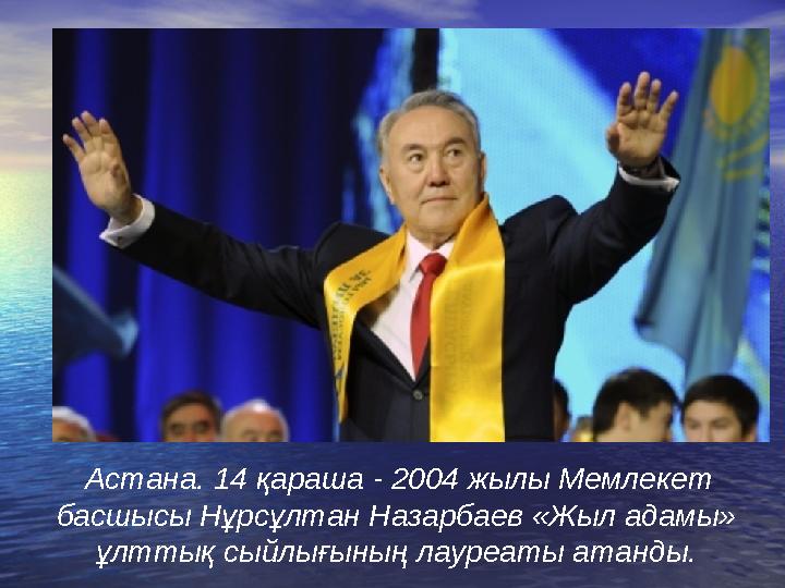 Астана. 14 қараша - 2004 жылы Мемлекет басшысы Нұрсұлтан Назарбаев «Жыл адамы» ұлттық сыйлығының лауреаты атанды.