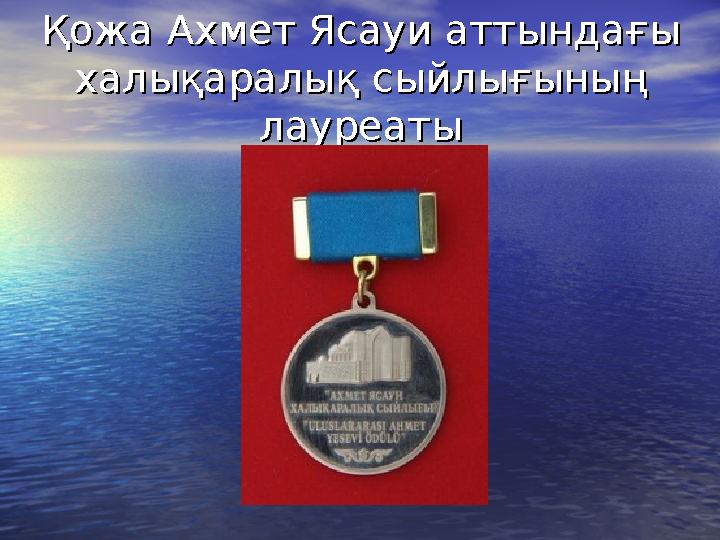 Қожа Ахмет Ясауи аттындағы Қожа Ахмет Ясауи аттындағы халықаралық сыйлығының халықаралық сыйлығының лауреатылауреаты