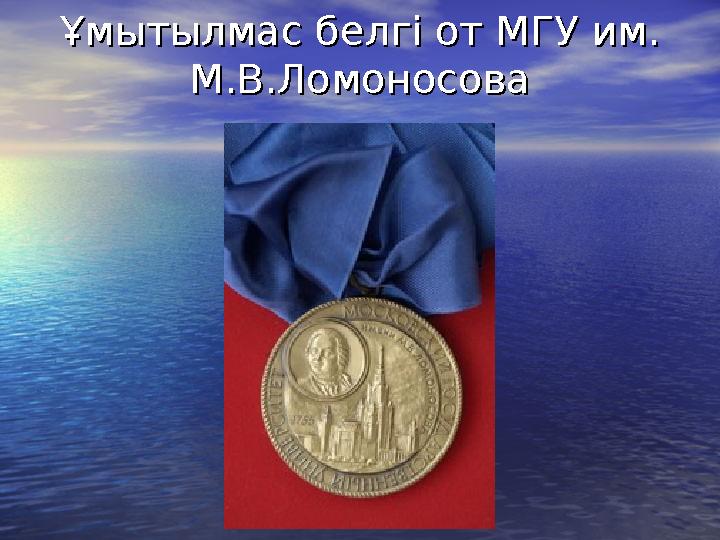 Ұмытылмас белгі от МГУ им. Ұмытылмас белгі от МГУ им. М.В.ЛомоносоваМ.В.Ломоносова