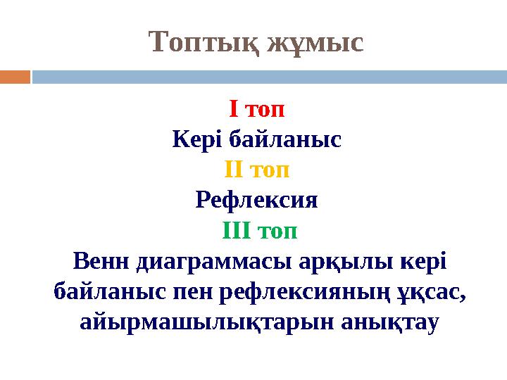 Топтық жұмыс І топ Кері байланыс ІІ топ Рефлексия ІІІ топ Венн диаграммасы арқылы кері байланыс пен рефлексияның ұқсас, а