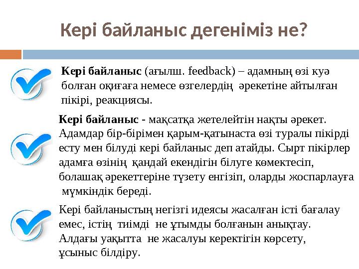 Кері байланыс дегеніміз не? Кері байланыс (ағылш. feedback) – адамның өзі куә болған оқиғаға немесе өзгелердің әрекетіне айтыл