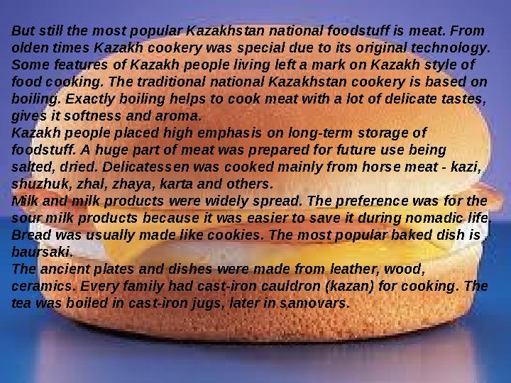 But still the most popular Kazakhstan national foodstuff is meat. From olden times Kazakh cookery was special due to its ori