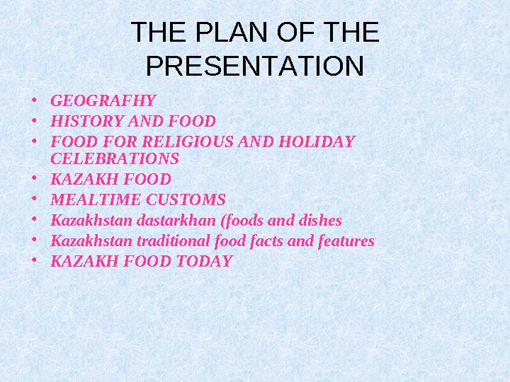 THE PLAN OF THE PRESENTATION • GEOGRAFHY • HISTORY AND FOOD • FOOD FOR RELIGIOUS AND HOLIDAY CELEBRATIONS • KAZAKH FOOD •