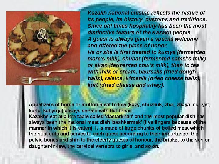 Kazakh national cuisine reflects the nature of its people, its history, customs and traditions. Since old times hospitality