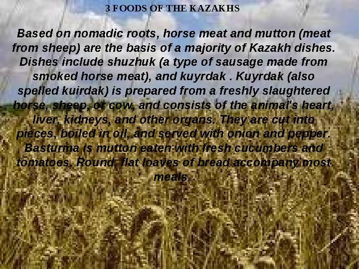 3 FOODS OF THE KAZAKHS Based on nomadic roots, horse meat and mutton (meat from sheep) are the basis of a majority of Kazak