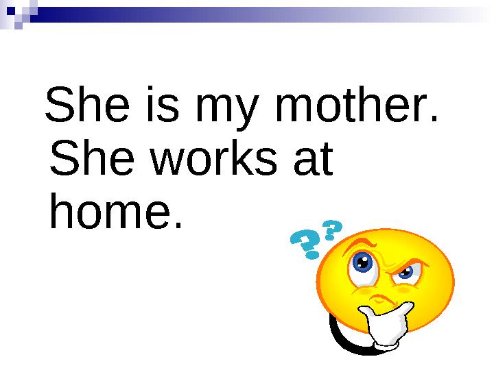 She is my mother. She works at home.