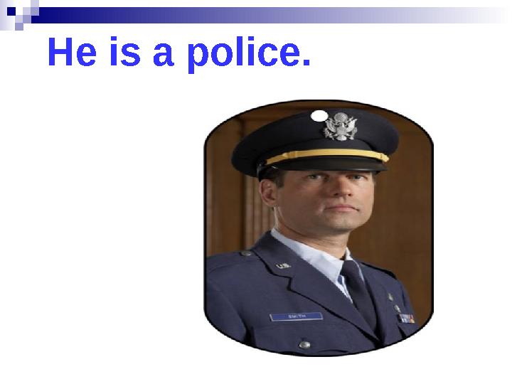 He is a police.