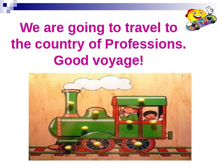 We are going to travel to the country of Professions. Good voyage!