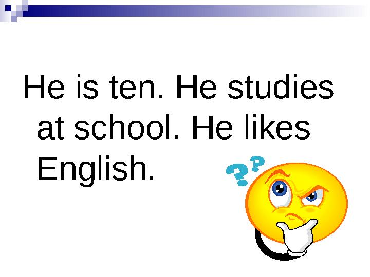 He is ten. He studies at school. He likes English.