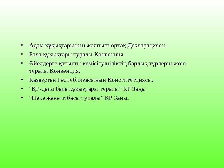 • Адам құқықтарының жалпыға ортақ Декларациясы. • Бала құқықтары туралы Конвенция. • Әйелдерге қатысты кемісітушіліктің барлы