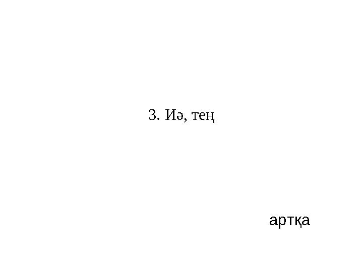 3. Иә, тең артқа