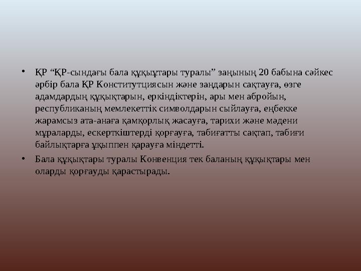 • ҚР “ҚР-сындағы бала құқыұтары туралы” заңының 20 бабына сәйкес әрбір бала ҚР Конститутциясын және заңдарын сақтауға, өзге