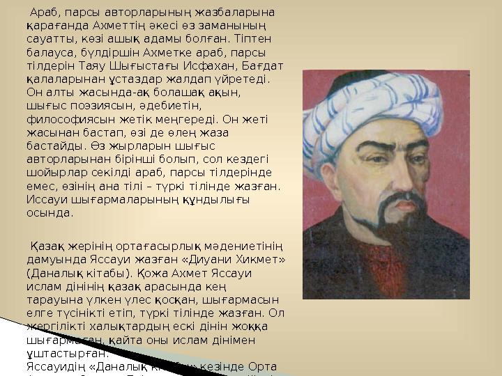 Араб, парсы авторларының жазбаларына қарағанда Ахметтің әкесі өз заманының сауатты, көзі ашық адамы болған. Тіптен балауса,