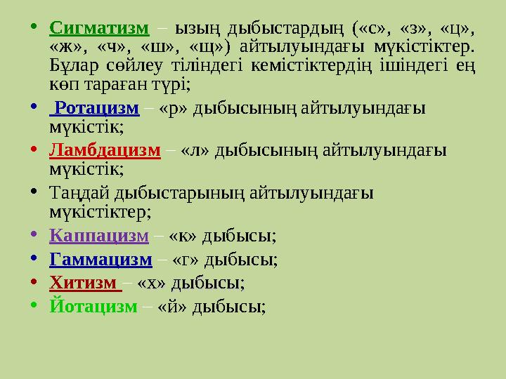 •Сигматизм – ызың дыбыстардың («с», «з», «ц», «ж», «ч», «ш», «щ») айтылуындағы мүкістіктер. Бұлар сөйлеу тіліндегі кемістіктер