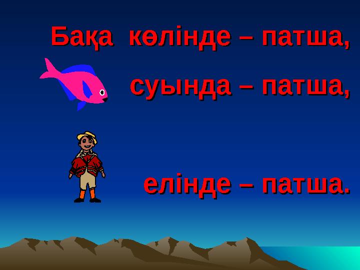 Бақа көлінде – патша,Бақа көлінде – патша, суында – патша,суында – патша, елінде – патша.елін