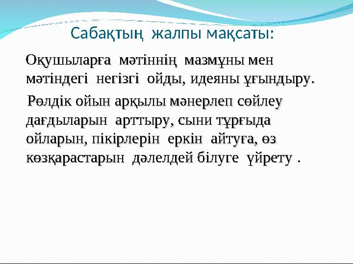 Сабақтың жалпы мақсаты: Оқушыларға мәтіннің мазмұны мен Оқушыларға мәтіннің мазмұны мен мәтмәт ін