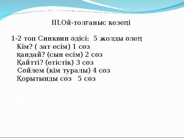 ІІІ.Ой-толғаныс кезеңі 1-2 топ Синквин әдісі: 5 жолды өлең Кім? ( зат есім) 1 сөз қандай? (сын есім) 2 сөз Қайтті? (етістік)