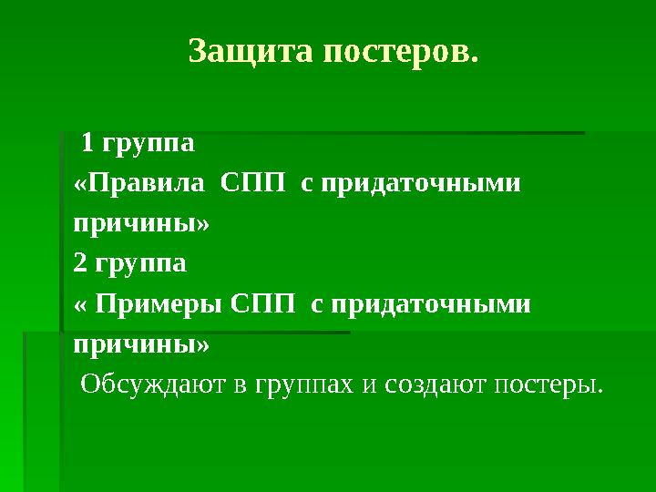 Защита постеров. 1 группа «Правила СПП с придаточными причины» 2 группа « Примеры СПП с придаточными причины» Обсуж