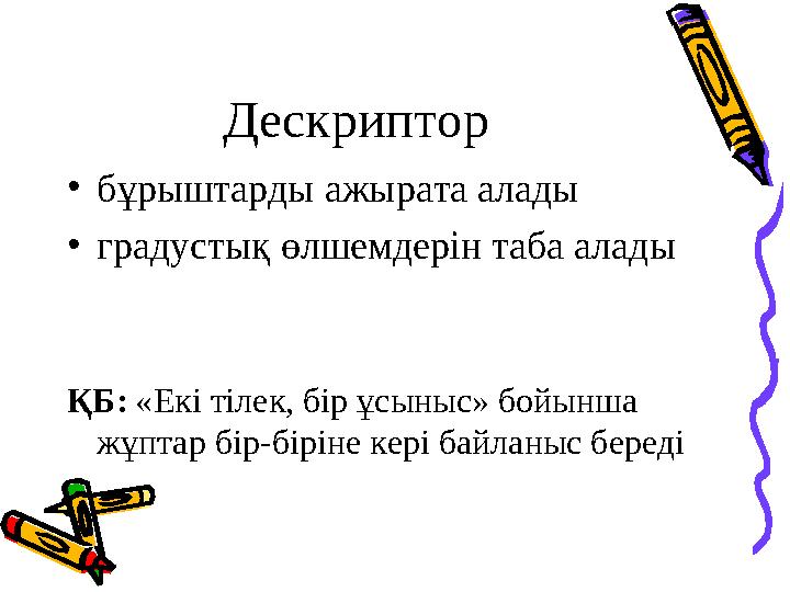 Дескриптор • бұрыштарды ажырата алады • градустық өлшемдерін таба алады ҚБ: «Екі тілек, бір ұсыныс» бойынша жұптар бір-біріне