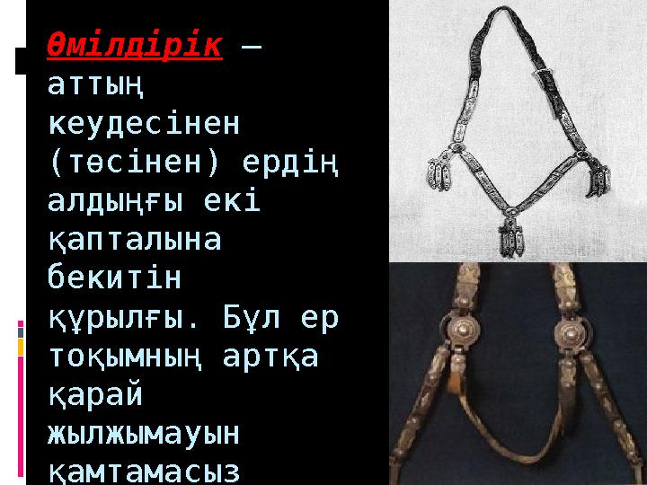 Өмілдірік – аттың кеудесінен (төсінен) ердің алдыңғы екі қапталына бекитін құрылғы. Бұл ер тоқымның артқа қарай жылжым