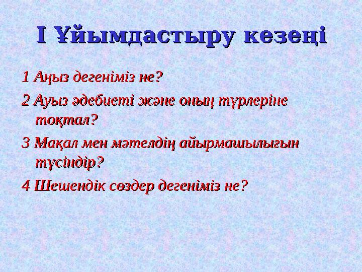 I I Ұйымдастыру кезеңіҰйымдастыру кезеңі 1 Аңыз дегеніміз не?1 Аңыз дегеніміз не? 2 Ауыз әдебиеті және оның түрлеріне 2 Ауыз әд