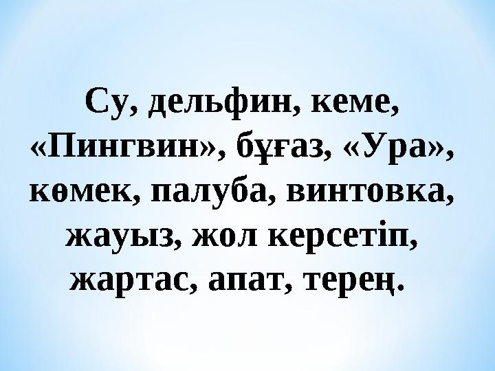 Су, дельфин, кеме, «Пингвин», бұғаз, «Ура», көмек, палуба, винтовка, жауыз, жол керсетіп, жартас, апат, терең.