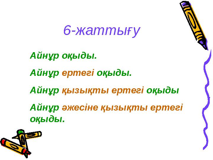 6-жаттығу Айнұр оқыды. Айнұр ертегі оқыды. Айнұр қызықты ертегі оқыды Айнұр әжесіне қызықты ертегі оқыды.