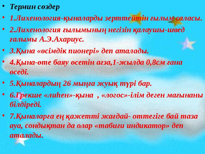 •Термин сөздер •1.Лихенология-қыналарды зерттейтін ғылым саласы. •2.Лихенология ғылымының негізін қалаушы-швед ғалымы А.Э.Ахари
