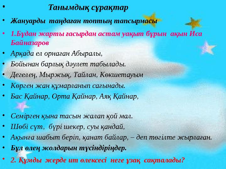 • Танымдық сұрақтар •Жануарды таңдаған топтың тапсырмасы •1.Бұдан жарты ғасырдан астам уақыт бұрын ақын Иса Ба