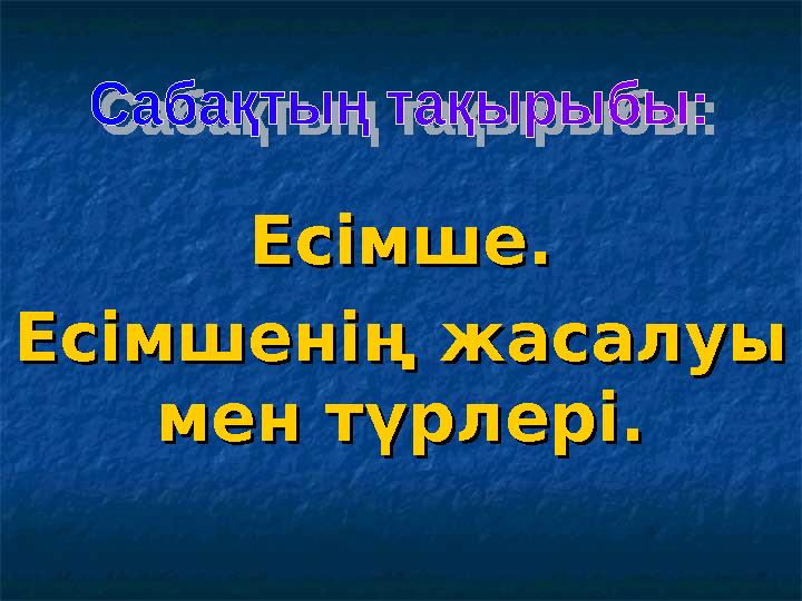 Есімше.Есімше. Есімшенің жасалуы Есімшенің жасалуы мен түрлері.мен түрлері.