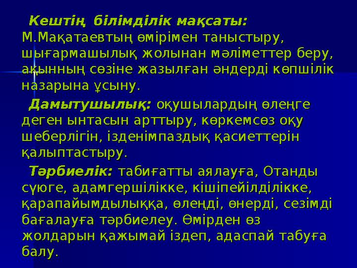 Кештің білімділік мақсаты:Кештің білімділік мақсаты: М.Мақатаевтың өмірімен таныстыру, М.Мақатаевтың өмірімен таныстыру