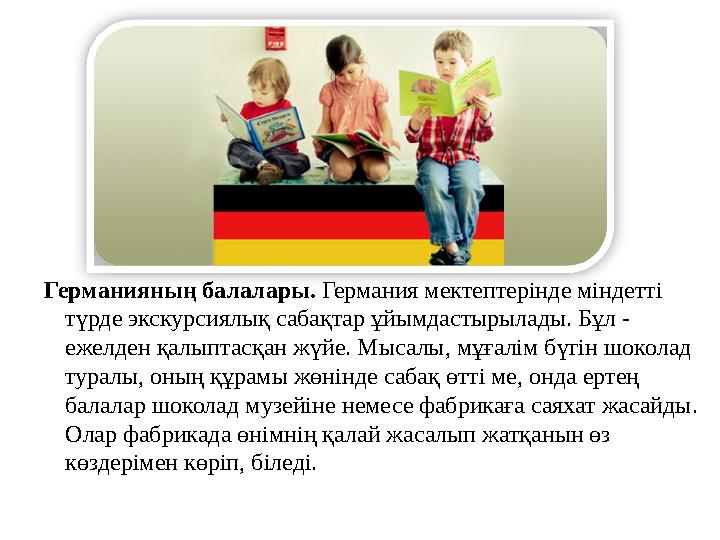 Германияның балалары. Германия мектептерінде міндетті түрде экскурсиялық сабақтар ұйымдастырылады. Бұл - ежелден қалыптасқан