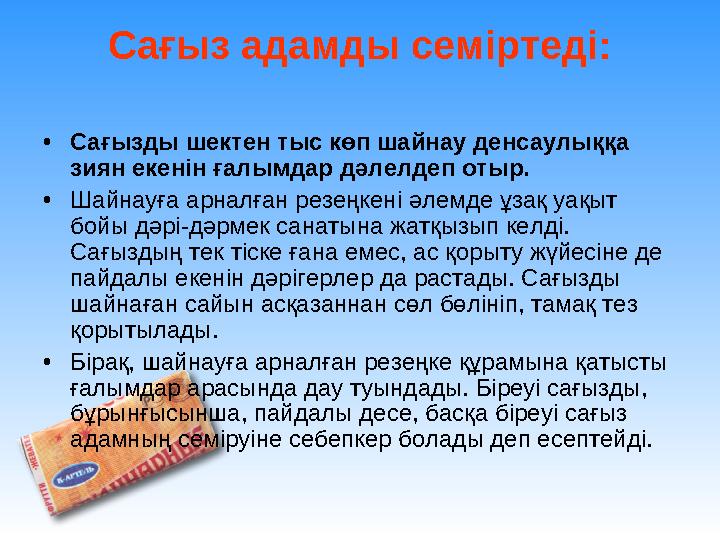 Сағыз адамды семіртеді: •Сағызды шектен тыс көп шайнау денсаулыққа зиян екенін ғалымдар дәлелдеп отыр. •Шайнауға арналған резең