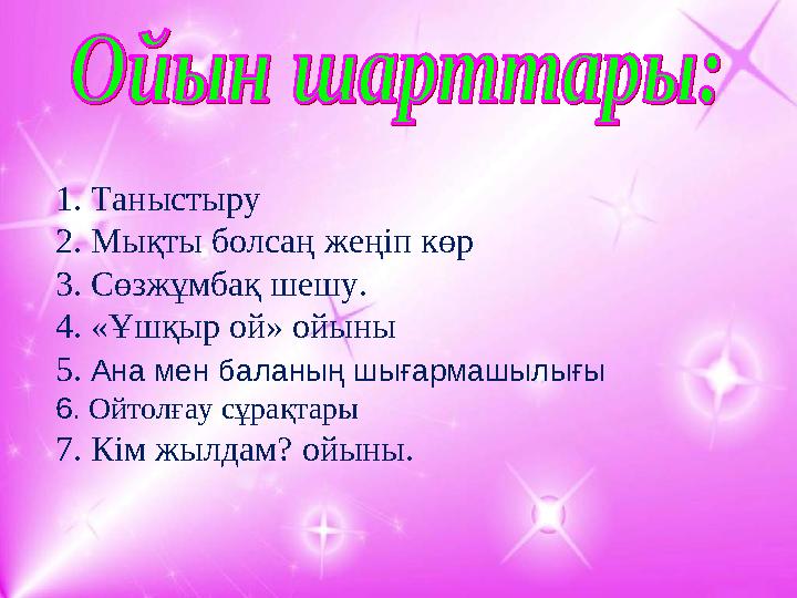 1. Таныстыру 2. Мықты болсаң жеңіп көр 3. Сөзжұмбақ шешу. 4 . «Ұшқыр ой» ойыны 5 . Ана мен баланың шығармашылығы 6. Ойтолғау