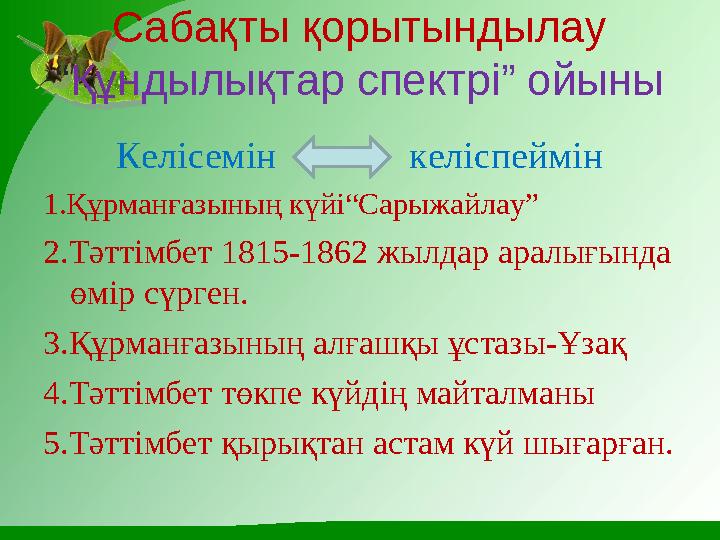 Сабақты қорытындылау “ Құндылықтар спектрі” ойыны Келісемін келіспеймін 1.Құрманғазының күйі“Сарыжайлау” 2.Тәттімбе