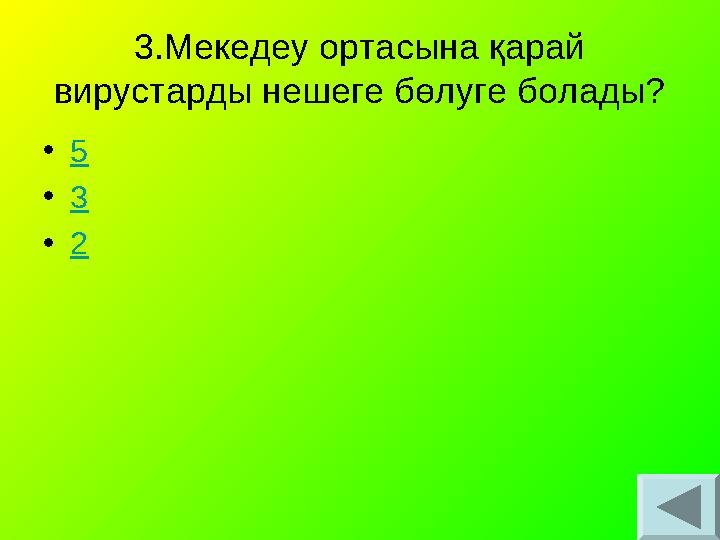 3.Мекедеу ортасына қарай вирустарды нешеге бөлуге болады? •5 •3 •2 3.Мекедеу ортасына қарай вирустарды нешеге бөлуге болады? •5 •3 •2