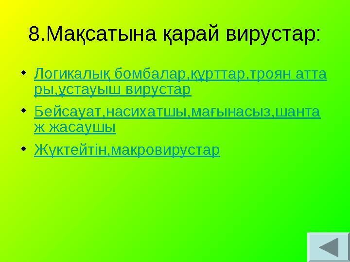 8.Мақсатына қарай вирустар: •Логикалық бомбалар,құрттар,троян атта ры,ұстауыш вирустар •Бейсауат,насихатшы,мағынасыз,шанта ж жас 8.Мақсатына қарай вирустар: •Логикалық бомбалар,құрттар,троян атта ры,ұстауыш вирустар •Бейсауат,насихатшы,мағынасыз,шанта ж жас