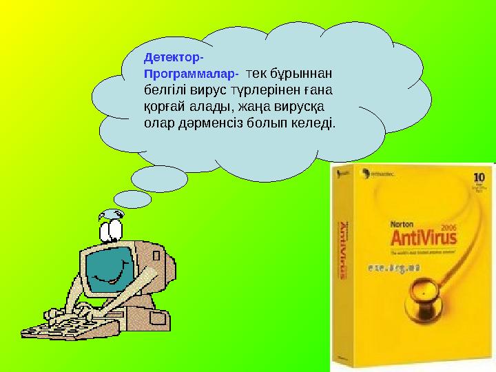 Детектор- Программалар- тек бұрыннан белгілі вирус түрлерінен ғана қорғай алады, жаңа вирусқа олар дәрменсіз болып келеді. Детектор- Программалар- тек бұрыннан белгілі вирус түрлерінен ғана қорғай алады, жаңа вирусқа олар дәрменсіз болып келеді.