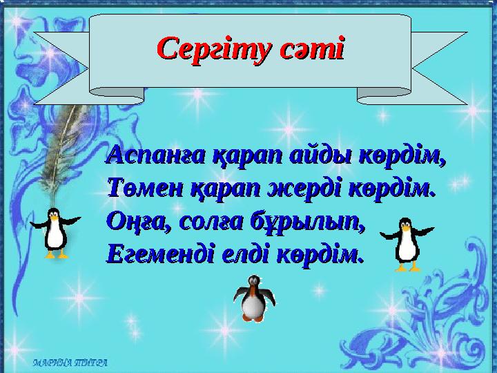 Сергіту сәтіСергіту сәті Аспанға қарап айды көрдім,Аспанға қарап айды көрдім, Төмен қарап жерді көрдім.Төмен қарап жерді көрдім.