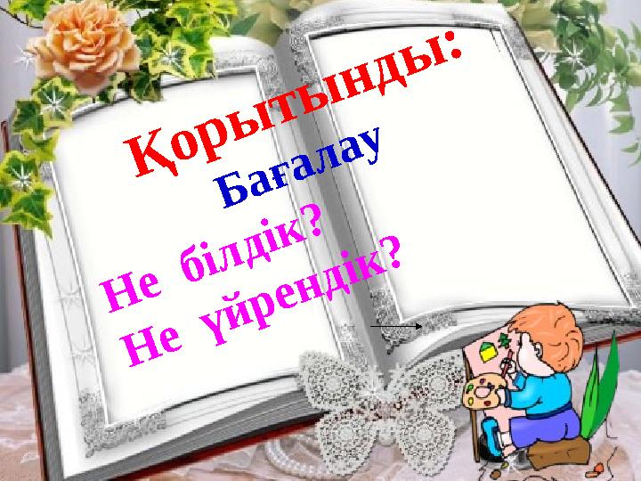 Қорытынды: Бағалау Не білдік? Не үйрендік?