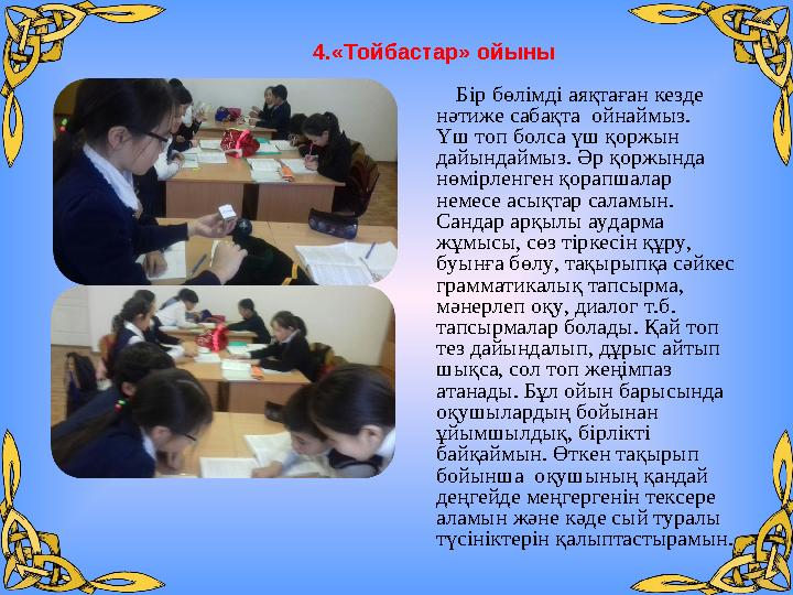 4.«Тойбастар» ойыны Бір бөлімді аяқтаған кезде нәтиже сабақта ойнаймыз. Үш топ болса үш қоржын дайындаймыз.