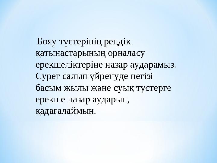 Бояу түстерінің реңдік қатынастарының орналасу ерекшеліктеріне назар аударамыз. Сурет салып үйренуде негізі басым жылы және